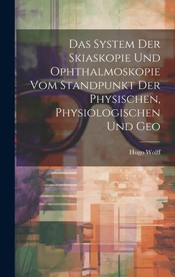 Das System der Skiaskopie und Ophthalmoskopie vom Standpunkt der Physischen, Physiologischen und Geo