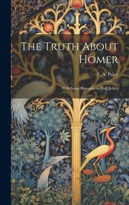 The Truth About Homer: With Some Remarks on Prof. Jebb’s