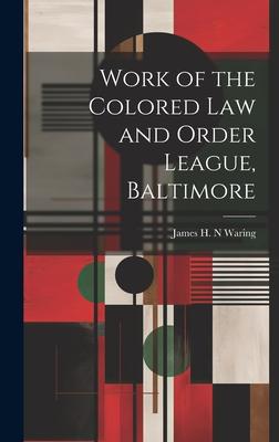 Work of the Colored law and Order League, Baltimore