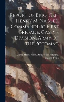 Report of Brig. Gen Henry M. Naglee, Commanding First Brigade, Casey’s Division, Army of the Potomac