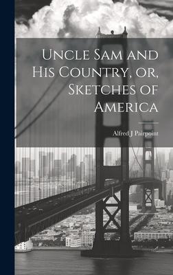 Uncle Sam and His Country, or, Sketches of America