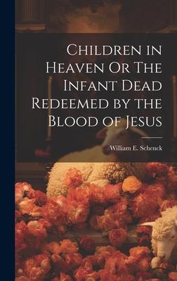 Children in Heaven Or The Infant Dead Redeemed by the Blood of Jesus