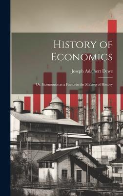 History of Economics: Or, Economics as a Factorin the Making of History