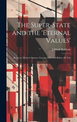 The Super-State and the ’Eternal Values’; Being the Herbert Spencer Lecture Delivered Before the Uni