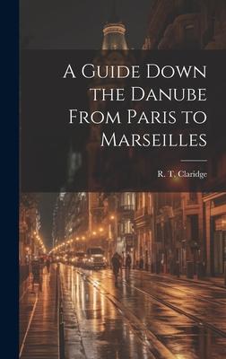 A Guide Down the Danube From Paris to Marseilles