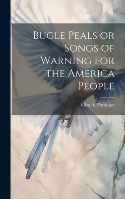 Bugle Peals or Songs of Warning for the America People