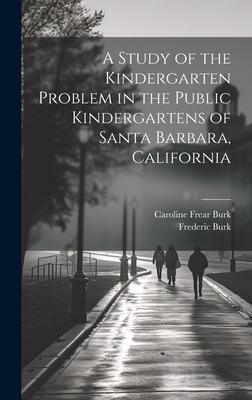 A Study of the Kindergarten Problem in the Public Kindergartens of Santa Barbara, California