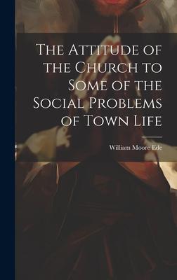 The Attitude of the Church to Some of the Social Problems of Town Life