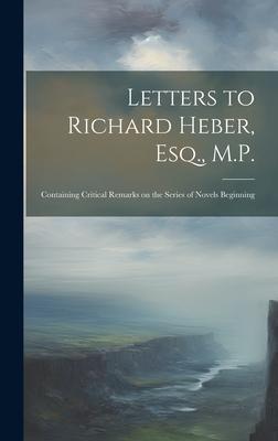 Letters to Richard Heber, Esq., M.P.: Containing Critical Remarks on the Series of Novels Beginning