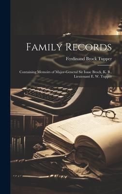 Family Records: Containing Memoirs of Major-General Sir Isaac Brock, K. B., Lieutenant E. W. Tupper