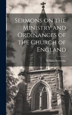 Sermons on the Ministry and Ordinances of the Church of England