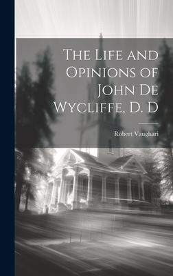 The Life and Opinions of John de Wycliffe, D. D