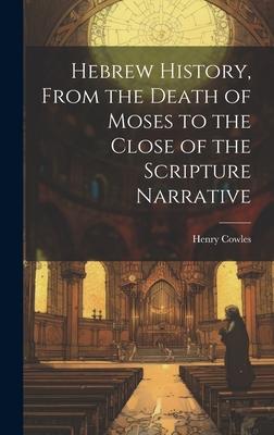 Hebrew History, From the Death of Moses to the Close of the Scripture Narrative