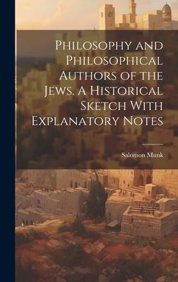 Philosophy and Philosophical Authors of the Jews. A Historical Sketch With Explanatory Notes