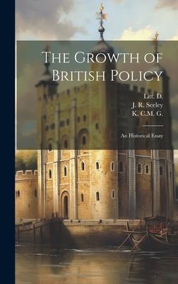 The Growth of British Policy: An Historical Essay