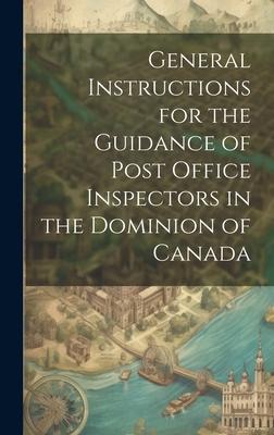 General Instructions for the Guidance of Post Office Inspectors in the Dominion of Canada