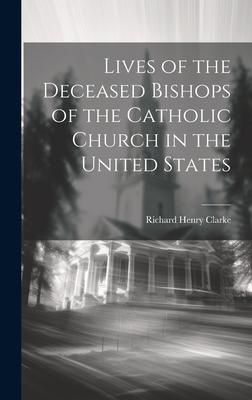 Lives of the Deceased Bishops of the Catholic Church in the United States