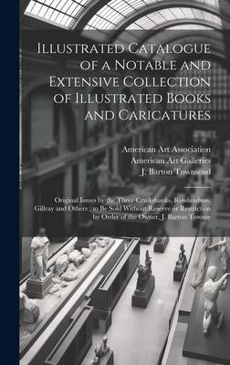 Illustrated Catalogue of a Notable and Extensive Collection of Illustrated Books and Caricatures: Original Issues by the Three Cruikshanks, Rowlandson