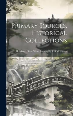 Primary Sources, Historical Collections: Hongkong, China, With a Foreword by T. S. Wentworth