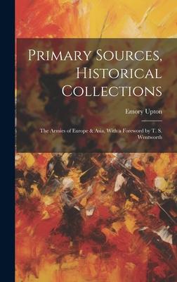 Primary Sources, Historical Collections: The Armies of Europe & Asia, With a Foreword by T. S. Wentworth