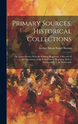 Primary Sources, Historical Collections: On Active Service With the Chinese Regiment: A Record of the Operations of the First Chinese Regimen, With a