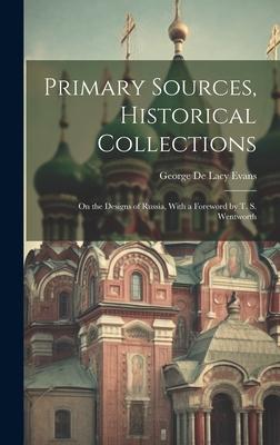 Primary Sources, Historical Collections: On the Designs of Russia, With a Foreword by T. S. Wentworth