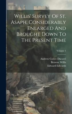 Willis’ Survey Of St. Asaph, Considerably Enlarged And Brought Down To The Present Time; Volume 1