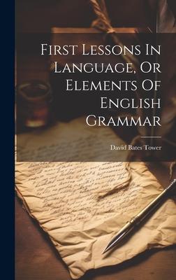 First Lessons In Language, Or Elements Of English Grammar