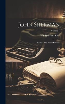 John Sherman: His Life And Public Services; Volume 1