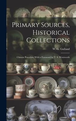 Primary Sources, Historical Collections: Chinese Porcelain, With a Foreword by T. S. Wentworth