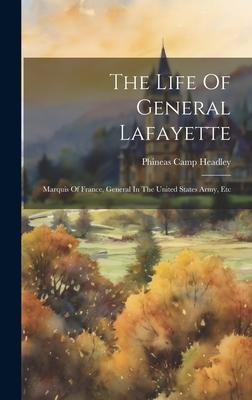 The Life Of General Lafayette: Marquis Of France, General In The United States Army, Etc