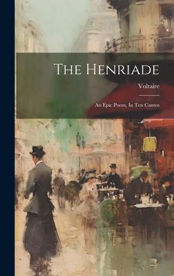 The Henriade: An Epic Poem, In Ten Cantos