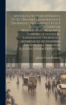 Antiquitates Marchionatus, Ut Et Origines Landgraviatus Thuringici, Hermanno I. Et Ii. E Stemmate Comitum Winceburgicorum Ante Tempora Ludovici Iii. L