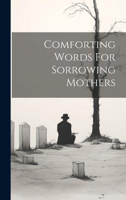 Comforting Words For Sorrowing Mothers