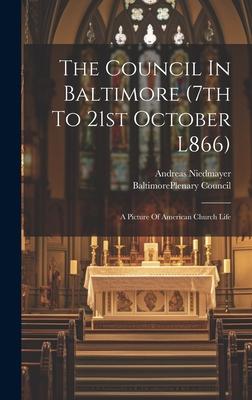 The Council In Baltimore (7th To 21st October L866): A Picture Of American Church Life