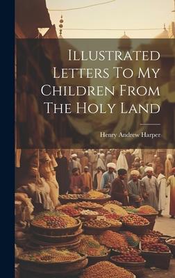 Illustrated Letters To My Children From The Holy Land