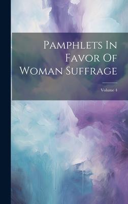 Pamphlets In Favor Of Woman Suffrage; Volume 4