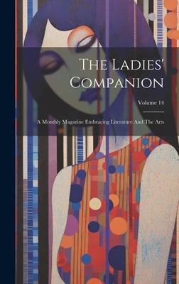 The Ladies’ Companion: A Monthly Magazine Embracing Literature And The Arts; Volume 14