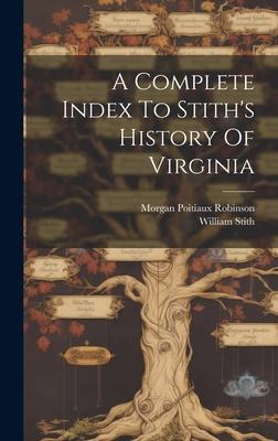 A Complete Index To Stith’s History Of Virginia