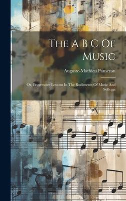 The A B C Of Music: Or, Progressive Lessons In The Rudiments Of Music And Solfeggi