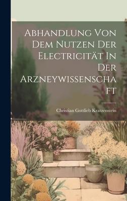 Abhandlung Von Dem Nutzen Der Electricität In Der Arzneywissenschaft