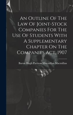 An Outline Of The Law Of Joint-stock Companies For The Use Of Students With A Supplementary Chapter On The Companies Act, 1907