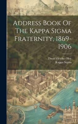 Address Book Of The Kappa Sigma Fraternity, 1869-1906