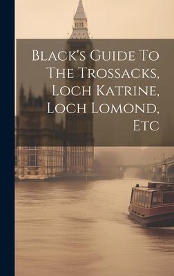 Black’s Guide To The Trossacks, Loch Katrine, Loch Lomond, Etc