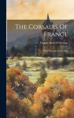 The Corsairs Of France; With Portraits And A Map