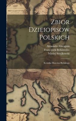 Zbior Dzieiopisow Polskich: Kronika Marcina Bielskiego