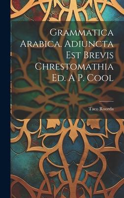 Grammatica Arabica. Adiuncta Est Brevis Chrestomathia Ed. A P. Cool