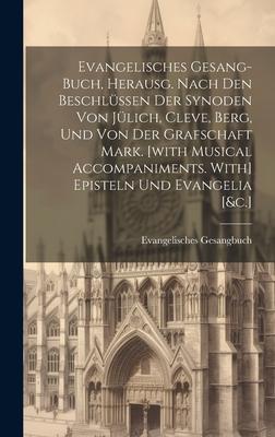 Evangelisches Gesang-buch, Herausg. Nach Den Beschlüssen Der Synoden Von Jülich, Cleve, Berg, Und Von Der Grafschaft Mark. [with Musical Accompaniment