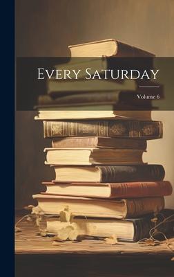 Every Saturday; Volume 6