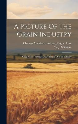 A Picture Of The Grain Industry; Crop Areas--buying Areas--future Of The Industry